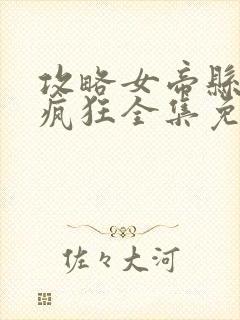 攻略女帝县令也疯狂全集免费观看