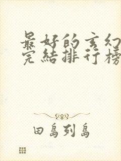 最好的玄幻小说完结排行榜前十名