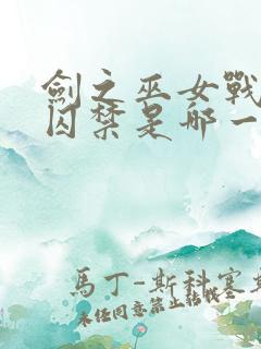 剑之巫女战败被囚禁是哪一集