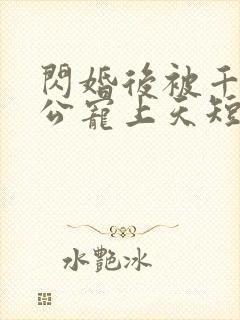 闪婚后被千亿老公宠上天短剧全剧