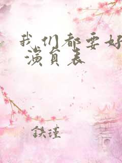 我们都要好好的 演员表