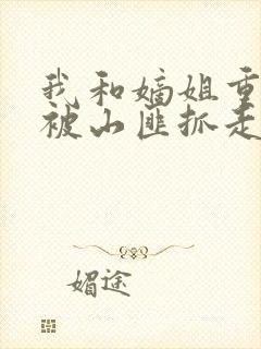 我和嫡姐重生在被山匪抓走的那天