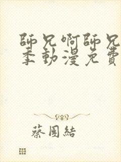 师兄啊师兄第一季动漫免费观看