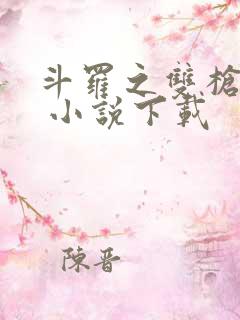 斗罗之双枪绝世 小说下载