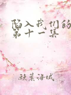 陷入我们的热恋第十一集