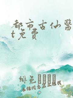 都市古仙医txt免费