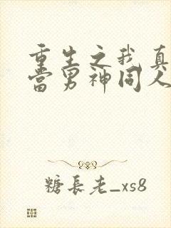 重生之我真没想当男神同人