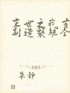 末世之我有丧尸制造系统全文在线阅读