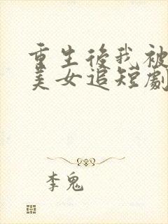 重生后我被病娇美女追短剧全集播放