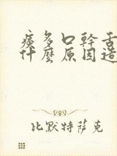 痰多口干舌燥是什么原因造成的