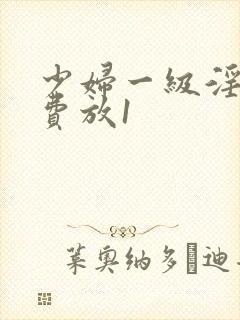 少妇一级淫片免费放1