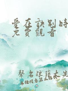 爱在诀别时短剧免费观看