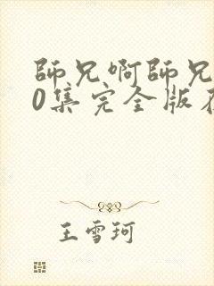 师兄啊师兄100集完全版在哪看