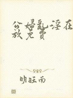 公妇乱淫在线播放免费