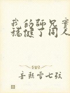 我的师兄实在太稳健了同人文