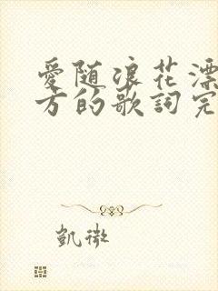 爱随浪花漂去远方的歌词完整版