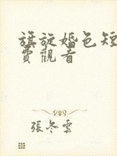 旗旋婚色短剧免费观看