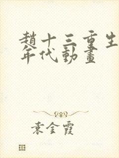 赵十三重生70年代动画