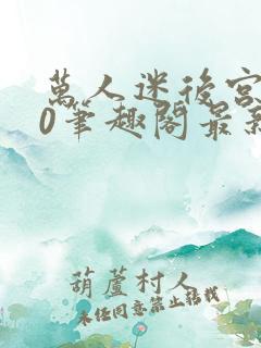 万人迷后宫我当0笔趣阁最新章节