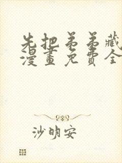 先把弟弟藏起来漫画免费全集下拉式