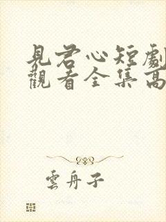见君心短剧免费观看全集高清