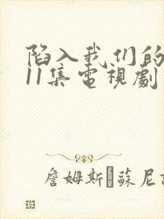 陷入我们的热恋11集电视剧免费观看