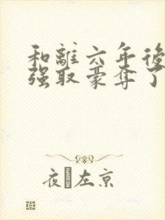 和离六年后她被强取豪夺了免费阅读