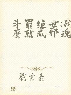 斗罗绝世:我怎么就成邪魂师了?