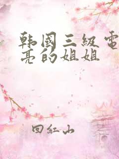 韩国三级电影漂亮的姐姐