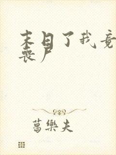 末日了我竟成了丧尸