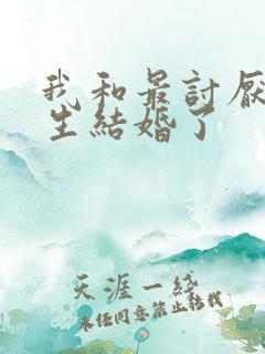 我和最讨厌的女生结婚了