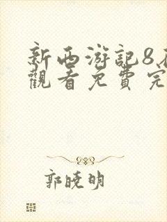 新西游记8在线观看免费完整版