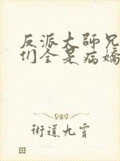 反派大师兄师妹们全是病娇漫画免费