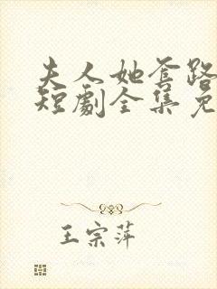 夫人她套路太深短剧全集免费观看高清