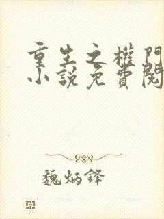 重生之权门毒后小说免费阅读