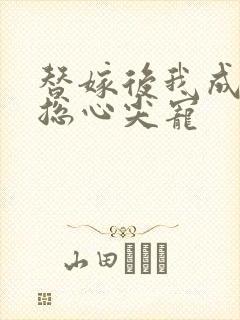 替嫁后我成了霸总心尖宠