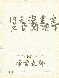 19天漫画完整免费阅读下拉式六漫画