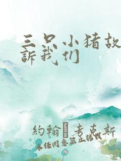 三只小猪故事告诉我们