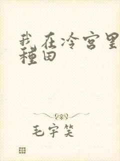 我在冷宫里忙着种田