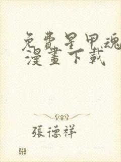 免费星甲魂将传 漫画下载