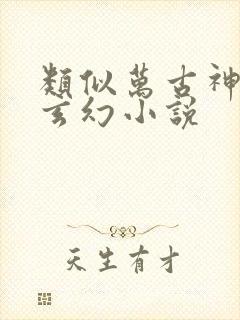 类似万古神帝的玄幻小说