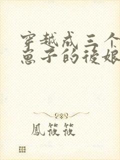 穿越成三个反派崽子的后娘小说