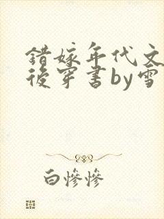 错嫁年代文大佬后穿书by雪耶