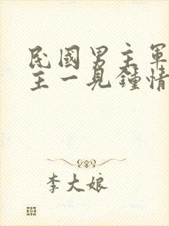 民国男主军阀女主一见钟情强取豪夺