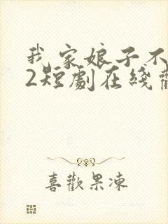 我家娘子不对劲2短剧在线观看免费