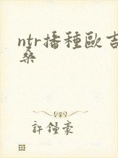 ntr播种欧吉桑