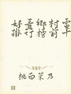 好看乡村电视剧排行榜前十名