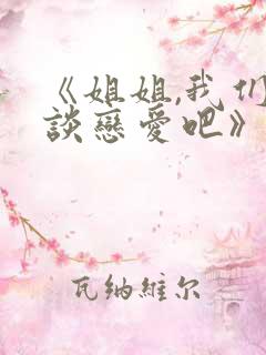 《姐姐,我们来谈恋爱吧》动漫完整版