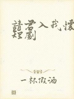 请君入我怀免费短剧