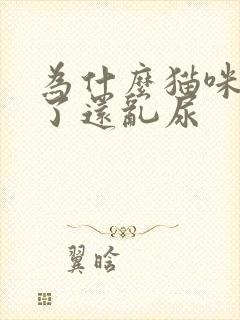 为什么猫咪绝育了还乱尿